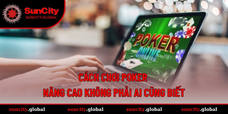 Cách Chơi Poker - Hướng Dẫn Chi Tiết Newbie Nên Học Hỏi 4 Bật mí tuyệt chiêu chinh phục Poker hay
