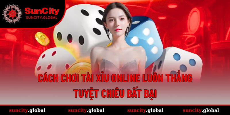 Cách Chơi Tài Xỉu Online Luôn Thắng