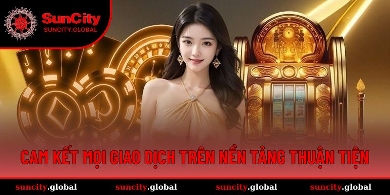 Cam kết mọi giao dịch trên nền tảng thuận tiện