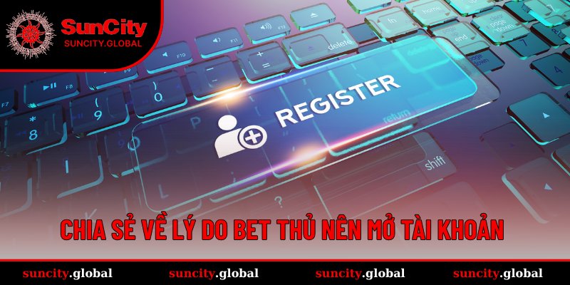 Lý do nên mở tài khoản SUNCITY 