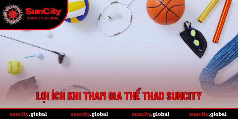 Thể Thao Suncity - Sân Chơi Đỉnh Cao Cho Tín Đồ Cá Cược 1 Người tham gia nhận được lợi ích gì từ sảnh thể thao