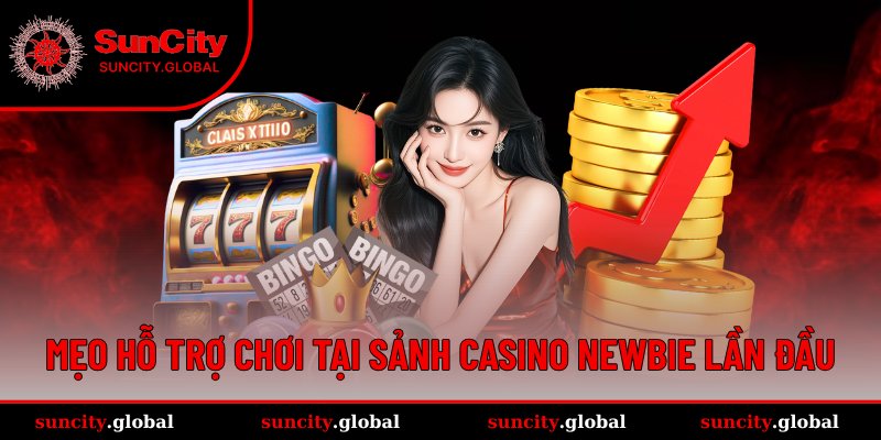 Tips hỗ trợ người chơi mới tại sảnh Casino