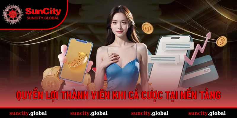 Quyền lợi thành viên khi cá cược tại nền tảng