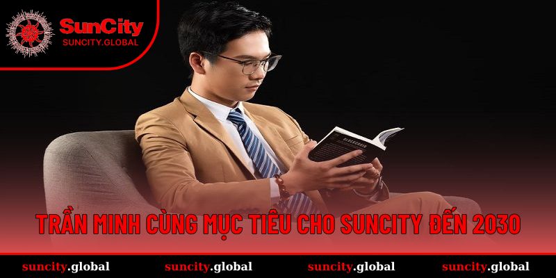 Trần Minh cùng mục tiêu cho Suncity đến 2030