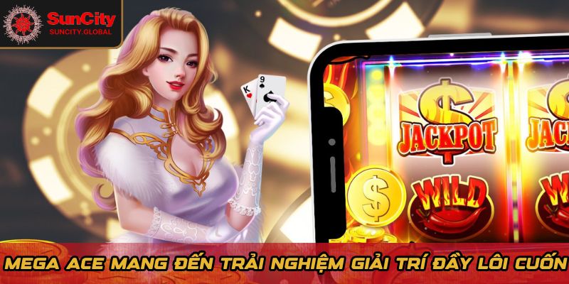 Mega Ace mang đến trải nghiệm giải trí đầy lôi cuốn