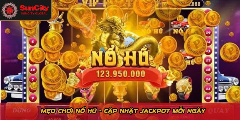 Mẹo chơi nổ hũ - Cập nhật Jackpot mỗi ngàngày