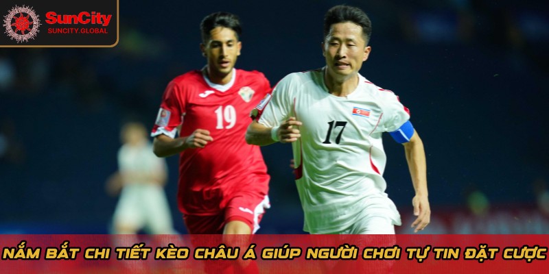 Nắm bắt chi tiết kèo Châu Á giúp người chơi tự tin đặt cược